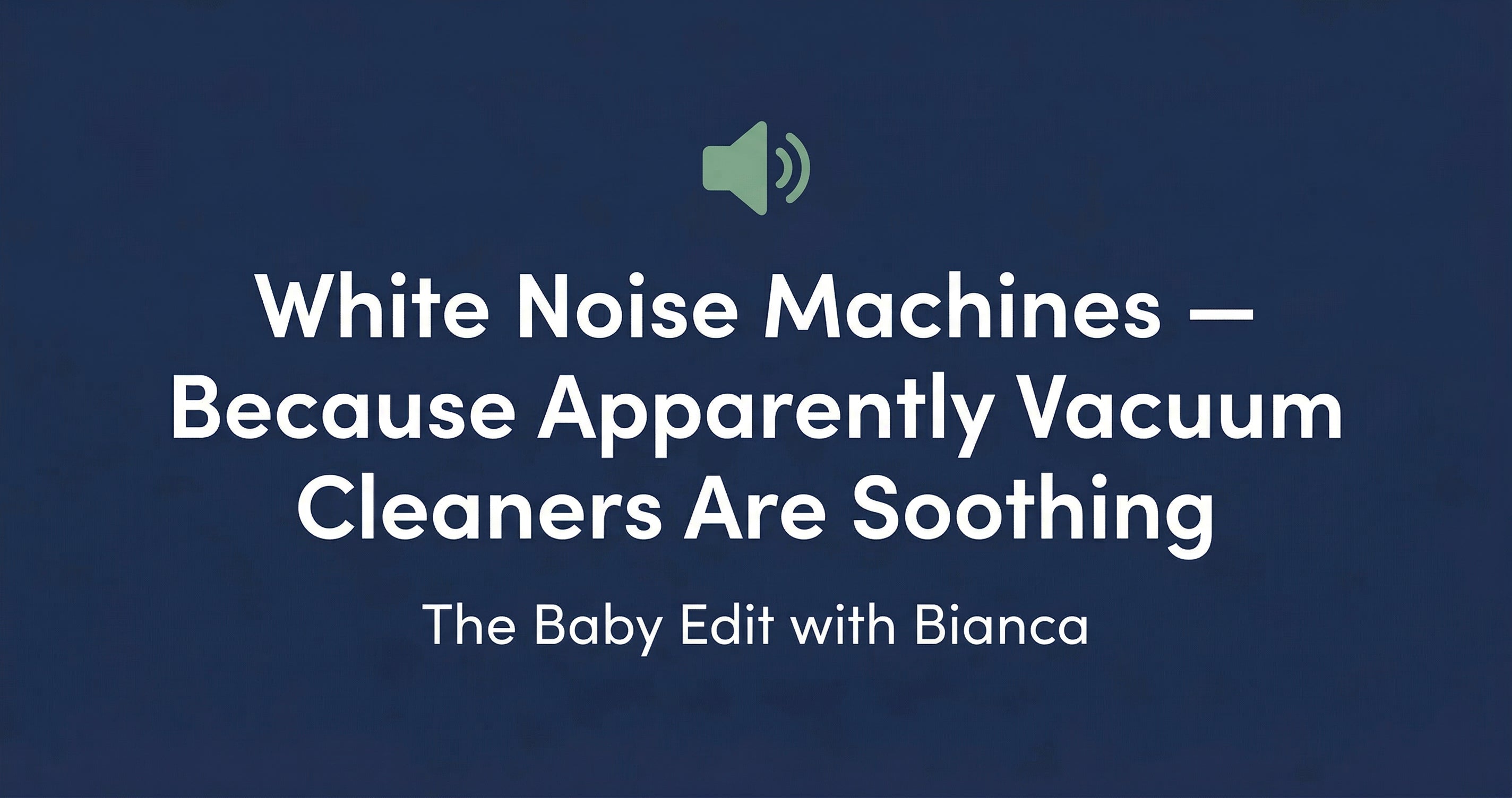 White Noise Machines — Because Apparently Vacuum Cleaners Are Soothing